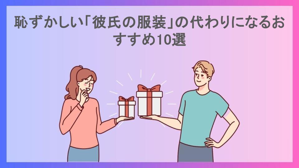 恥ずかしい「彼氏の服装」の代わりになるおすすめ10選